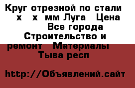 Круг отрезной по стали D230х2,5х22мм Луга › Цена ­ 55 - Все города Строительство и ремонт » Материалы   . Тыва респ.